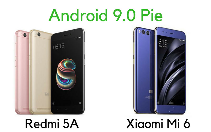 Xiaomi Redmi 5A, Mi 6 Can Now be Ported to Android 9 Pie, But