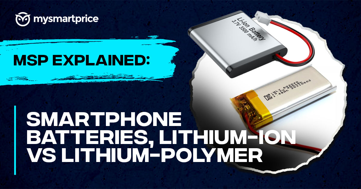 Msp Explained Lithium Ion Vs Lithium Polymer Phone Battery What S The Difference Mysmartprice